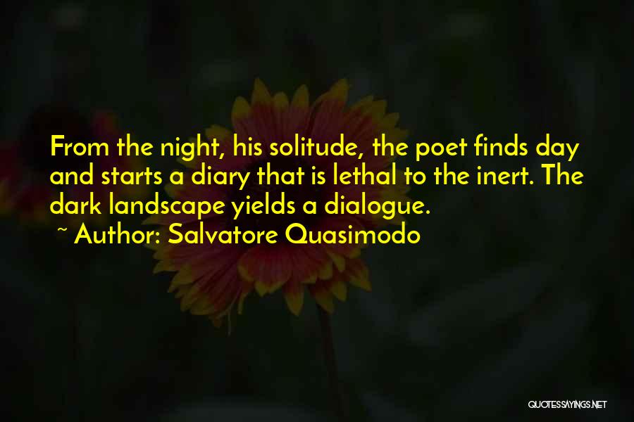 Salvatore Quasimodo Quotes: From The Night, His Solitude, The Poet Finds Day And Starts A Diary That Is Lethal To The Inert. The