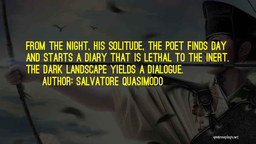 Salvatore Quasimodo Quotes: From The Night, His Solitude, The Poet Finds Day And Starts A Diary That Is Lethal To The Inert. The