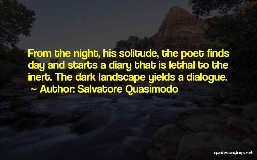 Salvatore Quasimodo Quotes: From The Night, His Solitude, The Poet Finds Day And Starts A Diary That Is Lethal To The Inert. The