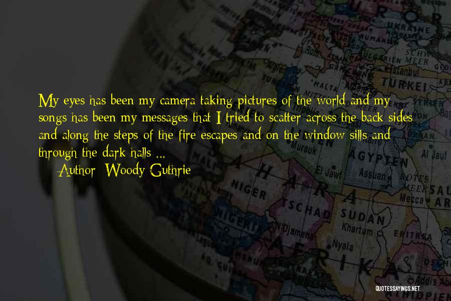 Woody Guthrie Quotes: My Eyes Has Been My Camera Taking Pictures Of The World And My Songs Has Been My Messages That I
