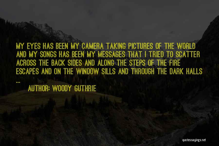 Woody Guthrie Quotes: My Eyes Has Been My Camera Taking Pictures Of The World And My Songs Has Been My Messages That I