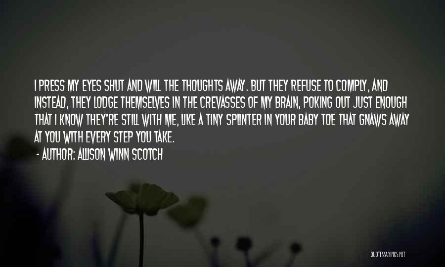 Allison Winn Scotch Quotes: I Press My Eyes Shut And Will The Thoughts Away. But They Refuse To Comply, And Instead, They Lodge Themselves