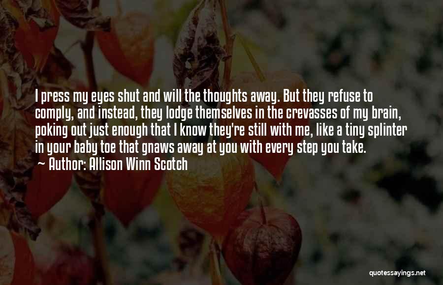 Allison Winn Scotch Quotes: I Press My Eyes Shut And Will The Thoughts Away. But They Refuse To Comply, And Instead, They Lodge Themselves