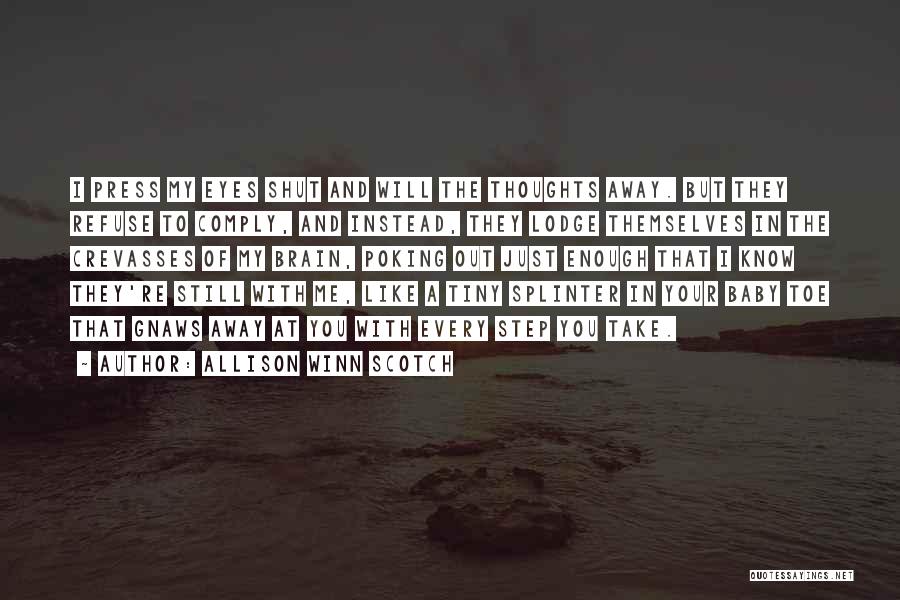 Allison Winn Scotch Quotes: I Press My Eyes Shut And Will The Thoughts Away. But They Refuse To Comply, And Instead, They Lodge Themselves