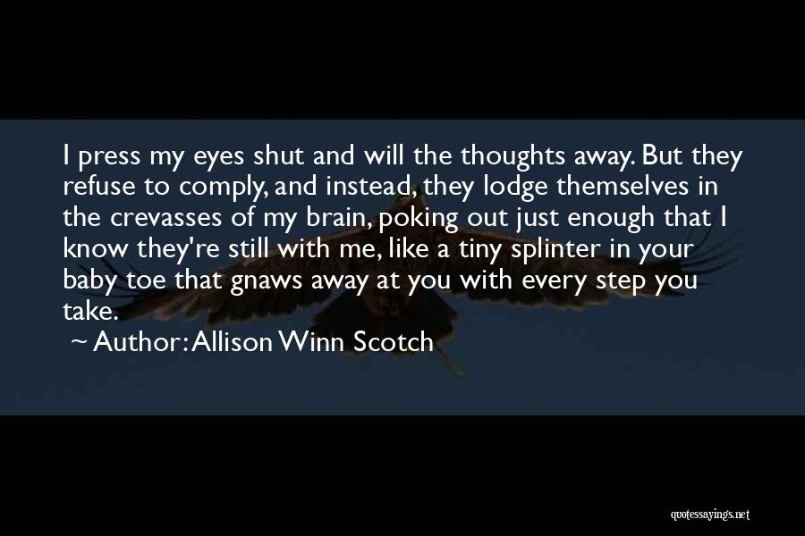 Allison Winn Scotch Quotes: I Press My Eyes Shut And Will The Thoughts Away. But They Refuse To Comply, And Instead, They Lodge Themselves