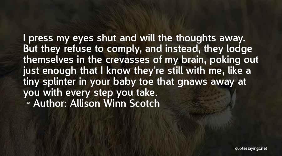 Allison Winn Scotch Quotes: I Press My Eyes Shut And Will The Thoughts Away. But They Refuse To Comply, And Instead, They Lodge Themselves