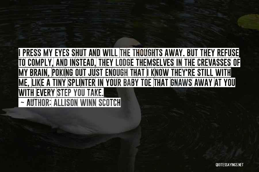 Allison Winn Scotch Quotes: I Press My Eyes Shut And Will The Thoughts Away. But They Refuse To Comply, And Instead, They Lodge Themselves