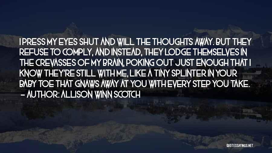 Allison Winn Scotch Quotes: I Press My Eyes Shut And Will The Thoughts Away. But They Refuse To Comply, And Instead, They Lodge Themselves