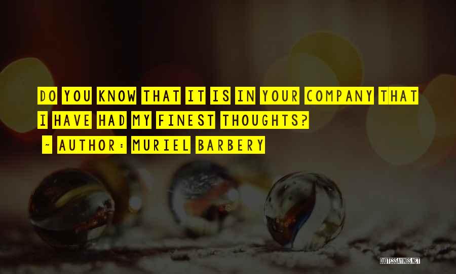 Muriel Barbery Quotes: Do You Know That It Is In Your Company That I Have Had My Finest Thoughts?