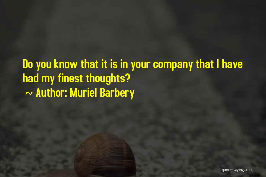 Muriel Barbery Quotes: Do You Know That It Is In Your Company That I Have Had My Finest Thoughts?