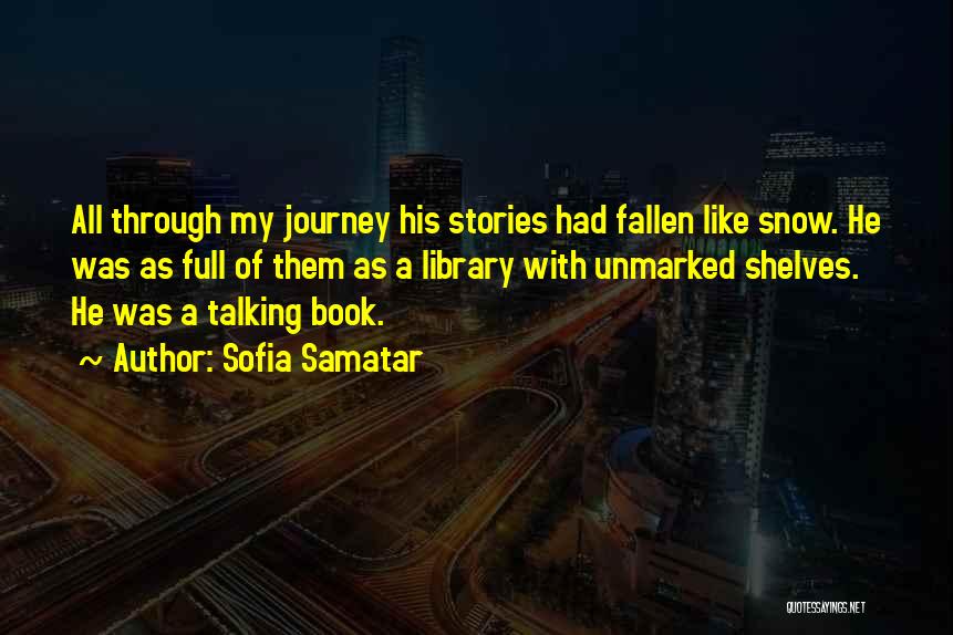 Sofia Samatar Quotes: All Through My Journey His Stories Had Fallen Like Snow. He Was As Full Of Them As A Library With