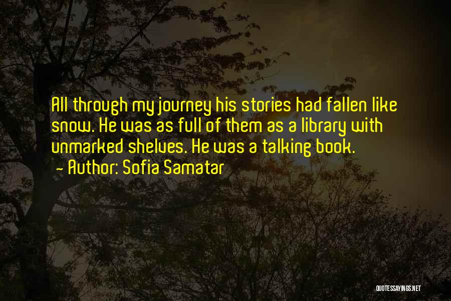 Sofia Samatar Quotes: All Through My Journey His Stories Had Fallen Like Snow. He Was As Full Of Them As A Library With