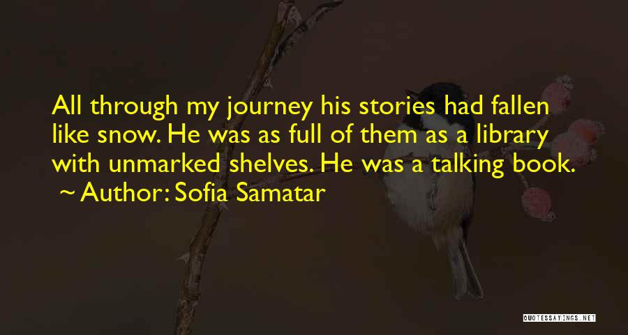 Sofia Samatar Quotes: All Through My Journey His Stories Had Fallen Like Snow. He Was As Full Of Them As A Library With