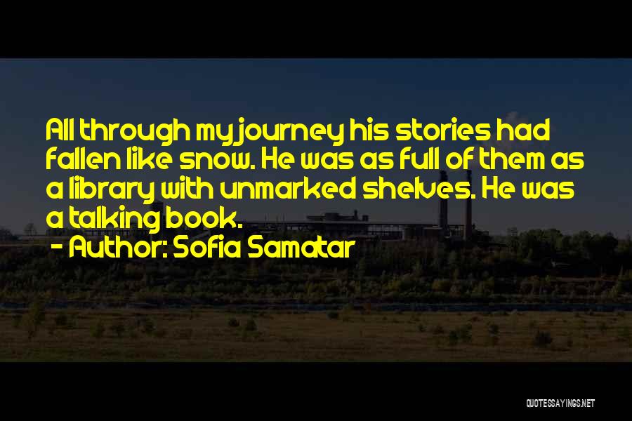 Sofia Samatar Quotes: All Through My Journey His Stories Had Fallen Like Snow. He Was As Full Of Them As A Library With