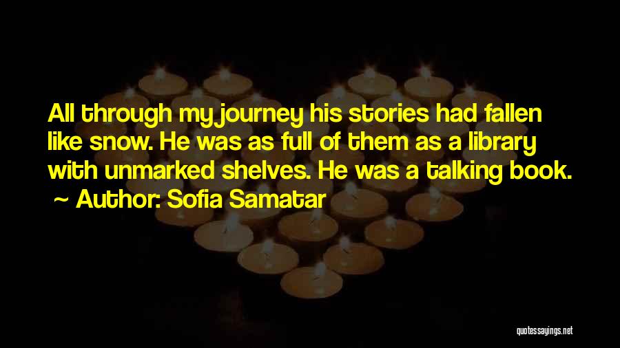 Sofia Samatar Quotes: All Through My Journey His Stories Had Fallen Like Snow. He Was As Full Of Them As A Library With