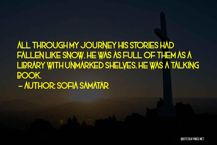 Sofia Samatar Quotes: All Through My Journey His Stories Had Fallen Like Snow. He Was As Full Of Them As A Library With