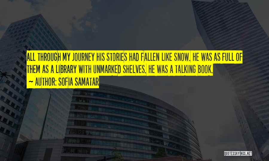 Sofia Samatar Quotes: All Through My Journey His Stories Had Fallen Like Snow. He Was As Full Of Them As A Library With