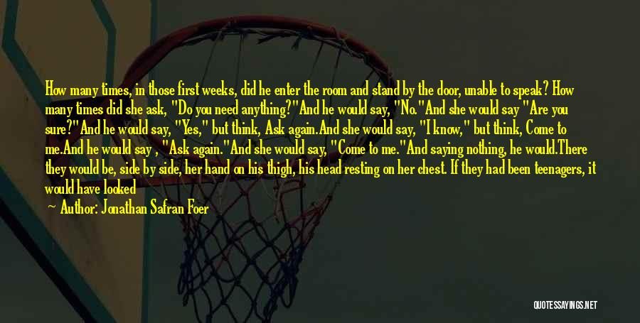 Jonathan Safran Foer Quotes: How Many Times, In Those First Weeks, Did He Enter The Room And Stand By The Door, Unable To Speak?