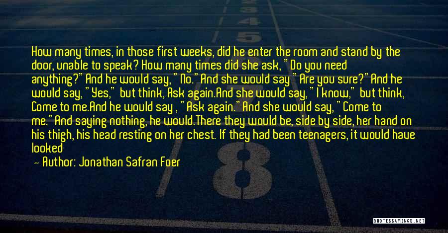 Jonathan Safran Foer Quotes: How Many Times, In Those First Weeks, Did He Enter The Room And Stand By The Door, Unable To Speak?