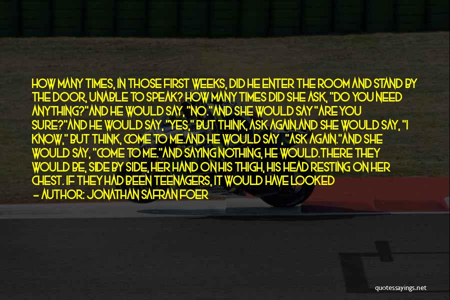 Jonathan Safran Foer Quotes: How Many Times, In Those First Weeks, Did He Enter The Room And Stand By The Door, Unable To Speak?