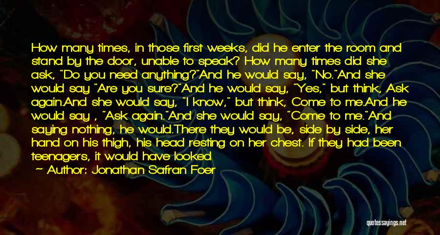 Jonathan Safran Foer Quotes: How Many Times, In Those First Weeks, Did He Enter The Room And Stand By The Door, Unable To Speak?