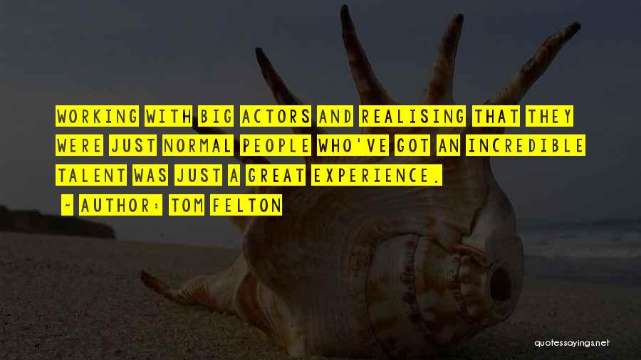 Tom Felton Quotes: Working With Big Actors And Realising That They Were Just Normal People Who've Got An Incredible Talent Was Just A