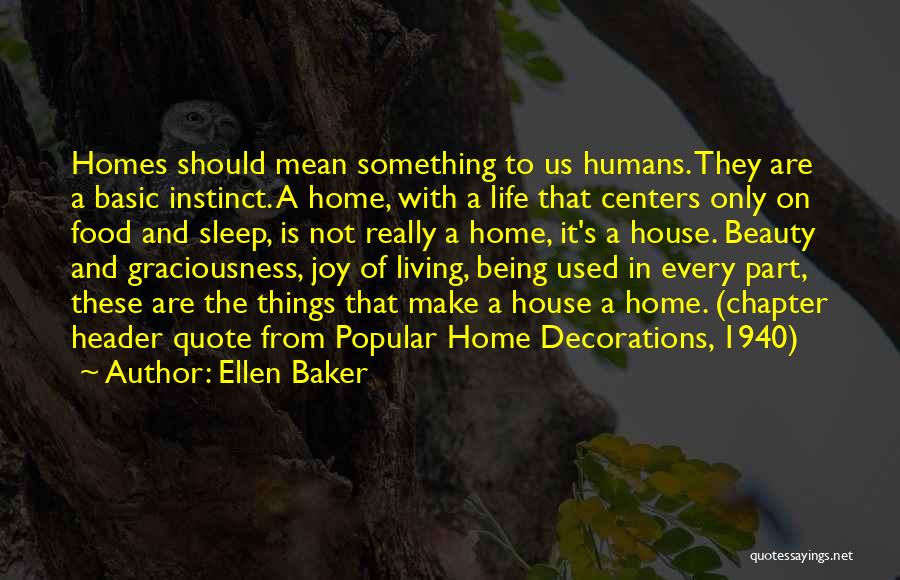 Ellen Baker Quotes: Homes Should Mean Something To Us Humans. They Are A Basic Instinct. A Home, With A Life That Centers Only