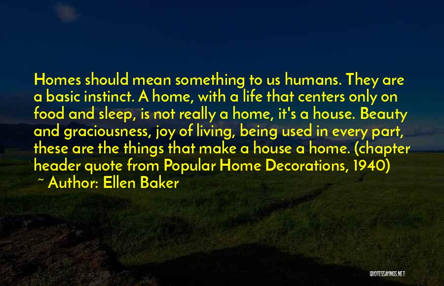 Ellen Baker Quotes: Homes Should Mean Something To Us Humans. They Are A Basic Instinct. A Home, With A Life That Centers Only