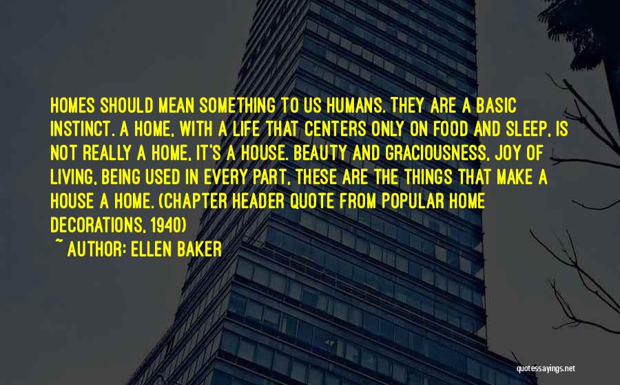 Ellen Baker Quotes: Homes Should Mean Something To Us Humans. They Are A Basic Instinct. A Home, With A Life That Centers Only