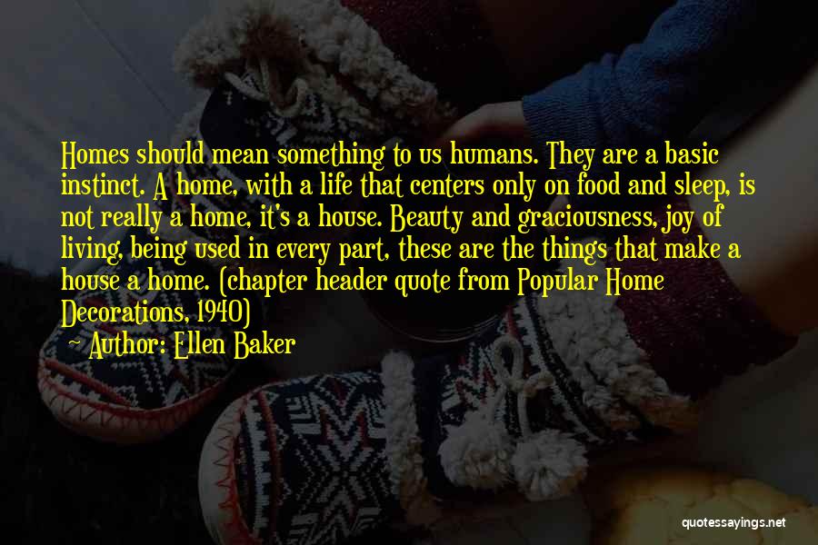 Ellen Baker Quotes: Homes Should Mean Something To Us Humans. They Are A Basic Instinct. A Home, With A Life That Centers Only