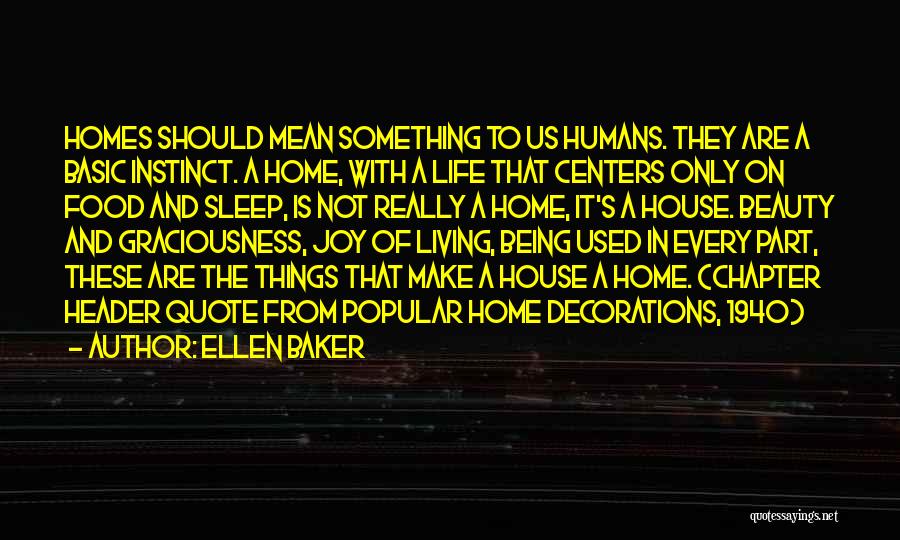 Ellen Baker Quotes: Homes Should Mean Something To Us Humans. They Are A Basic Instinct. A Home, With A Life That Centers Only