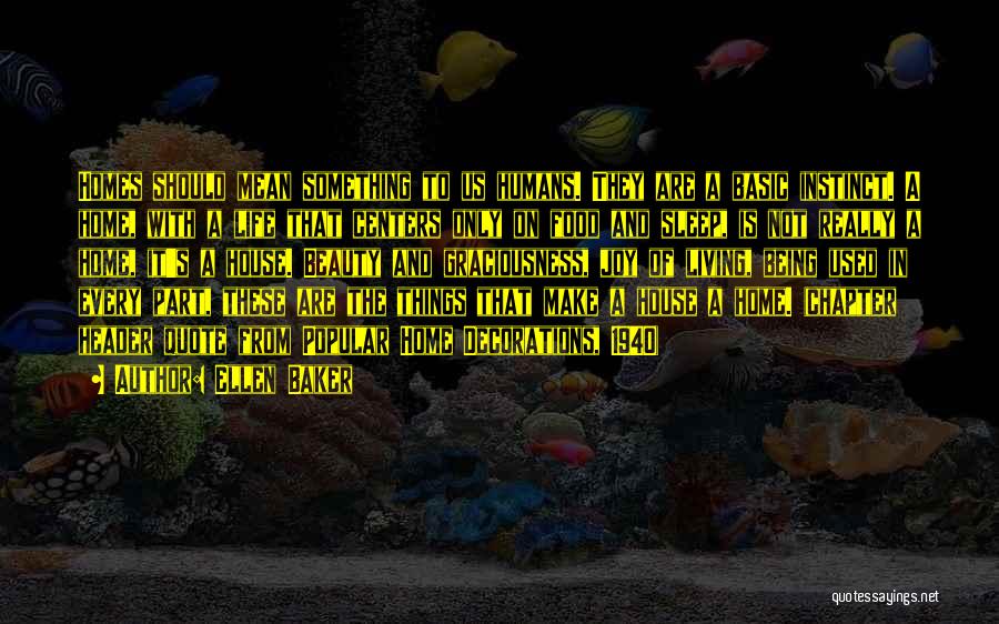 Ellen Baker Quotes: Homes Should Mean Something To Us Humans. They Are A Basic Instinct. A Home, With A Life That Centers Only