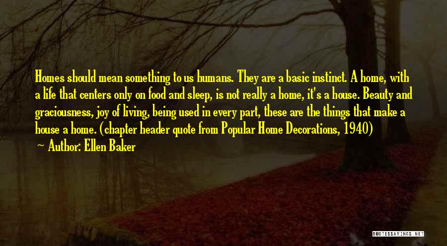 Ellen Baker Quotes: Homes Should Mean Something To Us Humans. They Are A Basic Instinct. A Home, With A Life That Centers Only