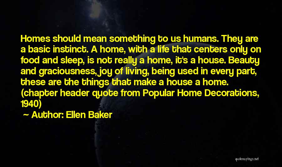 Ellen Baker Quotes: Homes Should Mean Something To Us Humans. They Are A Basic Instinct. A Home, With A Life That Centers Only