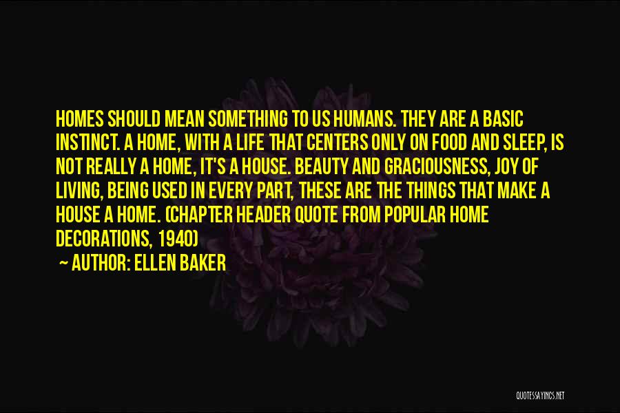 Ellen Baker Quotes: Homes Should Mean Something To Us Humans. They Are A Basic Instinct. A Home, With A Life That Centers Only