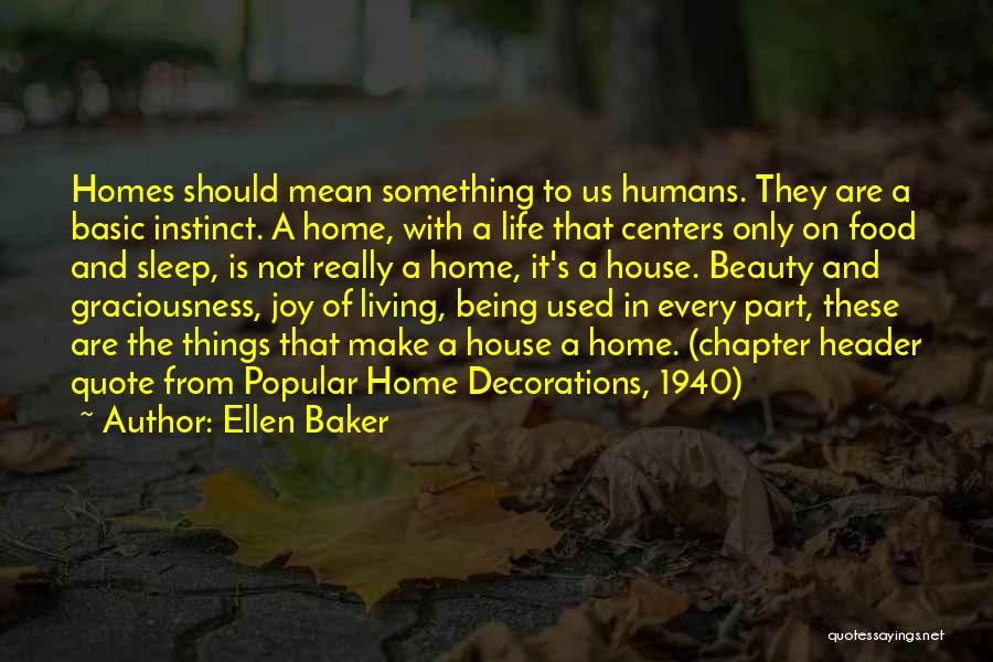 Ellen Baker Quotes: Homes Should Mean Something To Us Humans. They Are A Basic Instinct. A Home, With A Life That Centers Only