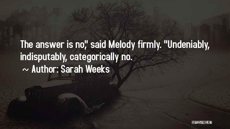 Sarah Weeks Quotes: The Answer Is No, Said Melody Firmly. Undeniably, Indisputably, Categorically No.