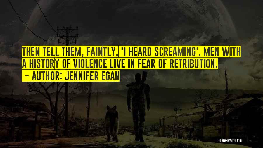 Jennifer Egan Quotes: Then Tell Them, Faintly, 'i Heard Screaming'. Men With A History Of Violence Live In Fear Of Retribution.