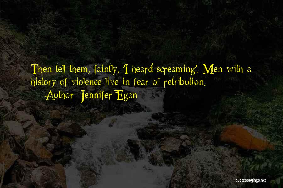 Jennifer Egan Quotes: Then Tell Them, Faintly, 'i Heard Screaming'. Men With A History Of Violence Live In Fear Of Retribution.
