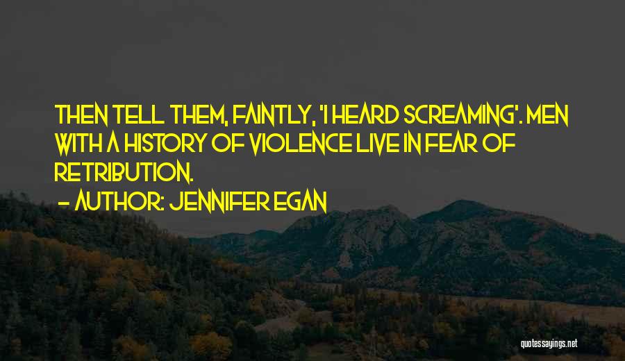 Jennifer Egan Quotes: Then Tell Them, Faintly, 'i Heard Screaming'. Men With A History Of Violence Live In Fear Of Retribution.