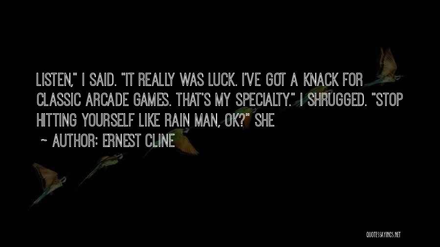 Ernest Cline Quotes: Listen, I Said. It Really Was Luck. I've Got A Knack For Classic Arcade Games. That's My Specialty. I Shrugged.