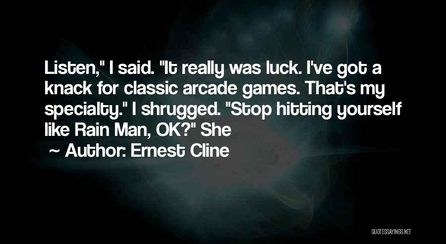 Ernest Cline Quotes: Listen, I Said. It Really Was Luck. I've Got A Knack For Classic Arcade Games. That's My Specialty. I Shrugged.