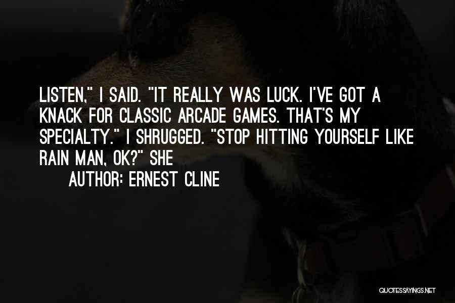 Ernest Cline Quotes: Listen, I Said. It Really Was Luck. I've Got A Knack For Classic Arcade Games. That's My Specialty. I Shrugged.