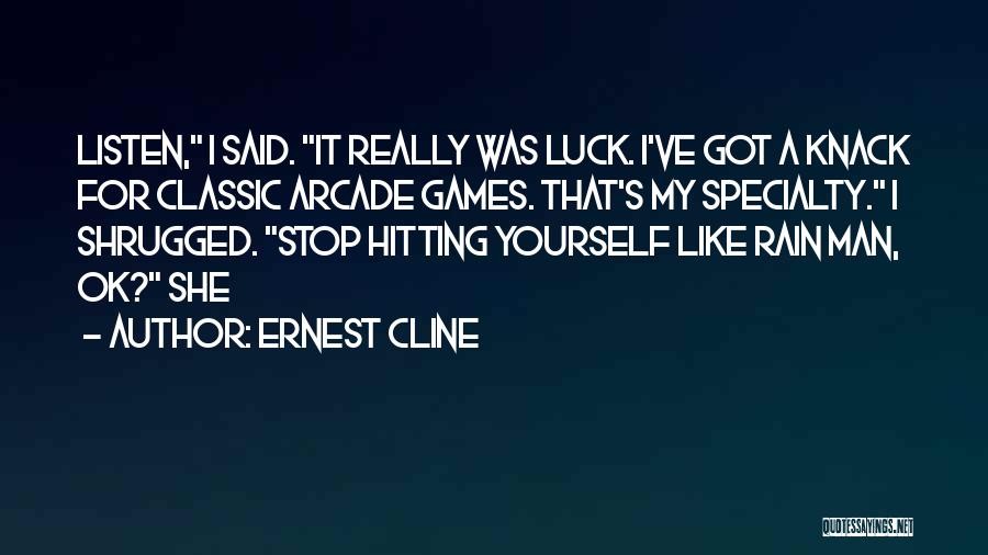 Ernest Cline Quotes: Listen, I Said. It Really Was Luck. I've Got A Knack For Classic Arcade Games. That's My Specialty. I Shrugged.