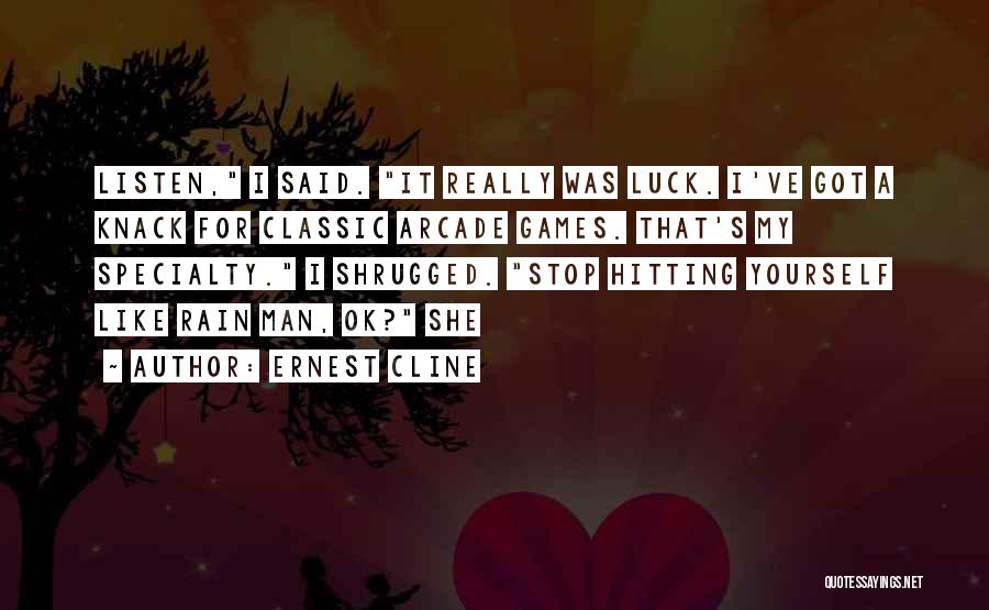 Ernest Cline Quotes: Listen, I Said. It Really Was Luck. I've Got A Knack For Classic Arcade Games. That's My Specialty. I Shrugged.