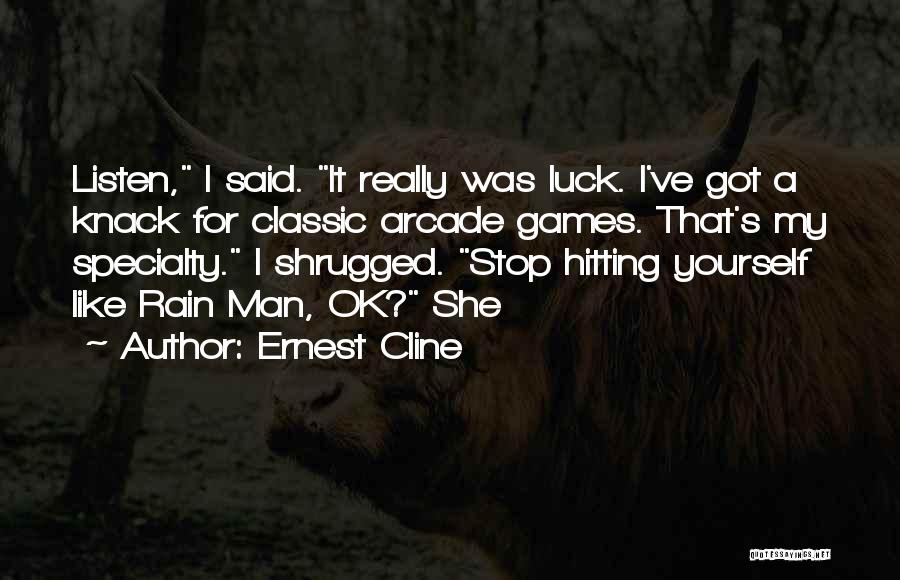 Ernest Cline Quotes: Listen, I Said. It Really Was Luck. I've Got A Knack For Classic Arcade Games. That's My Specialty. I Shrugged.