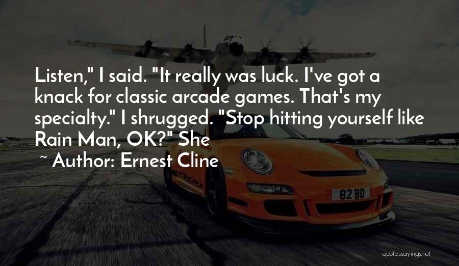 Ernest Cline Quotes: Listen, I Said. It Really Was Luck. I've Got A Knack For Classic Arcade Games. That's My Specialty. I Shrugged.