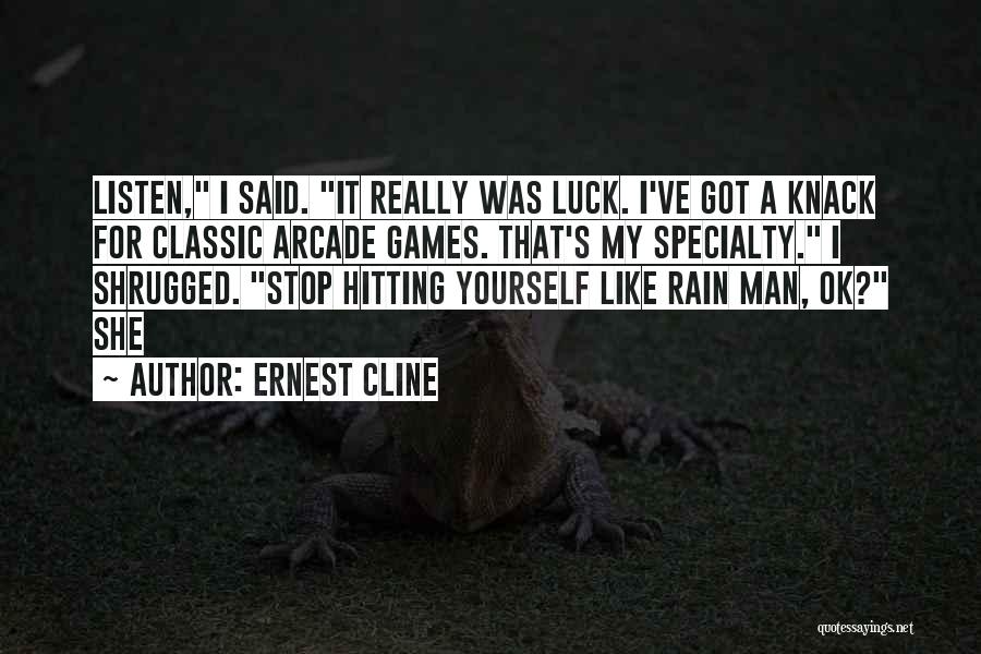 Ernest Cline Quotes: Listen, I Said. It Really Was Luck. I've Got A Knack For Classic Arcade Games. That's My Specialty. I Shrugged.