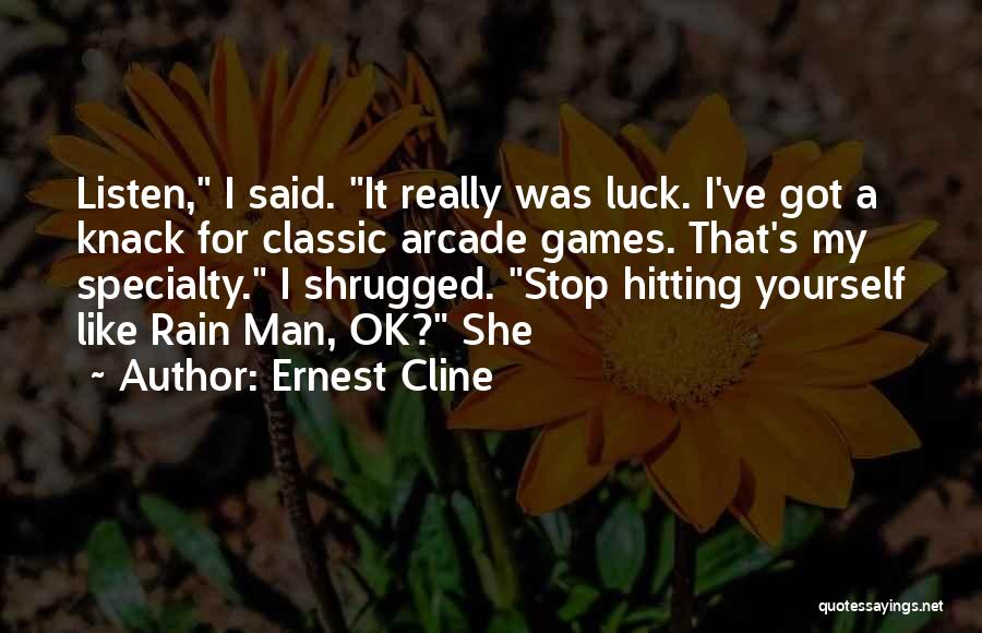 Ernest Cline Quotes: Listen, I Said. It Really Was Luck. I've Got A Knack For Classic Arcade Games. That's My Specialty. I Shrugged.