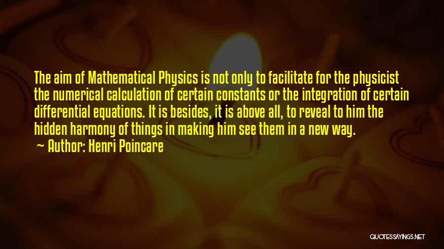 Henri Poincare Quotes: The Aim Of Mathematical Physics Is Not Only To Facilitate For The Physicist The Numerical Calculation Of Certain Constants Or